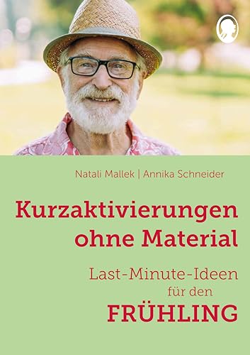 Kurzaktivierungen ohne Material. Last-Minute-Ideen für den Frühling: Sinnvolle Beschäftigungsideen für Senioren - auch mit Demenz (Demenz. Ratgeber. Beschäftigung. Aktivierung. Gedächtnistraining) von SingLiesel