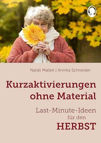 Kurzaktivierungen ohne Material. Last-Minute-Ideen für den Herbst: Sinnvolle Beschäftigungsideen für Senioren - auch mit Demen (Demenz. Ratgeber. ... für Senioren - auch mit Demenz