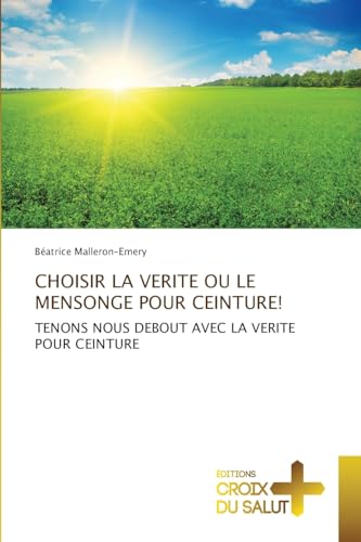 CHOISIR LA VERITE OU LE MENSONGE POUR CEINTURE!: TENONS NOUS DEBOUT AVEC LA VERITE POUR CEINTURE von Éditions Croix du Salut