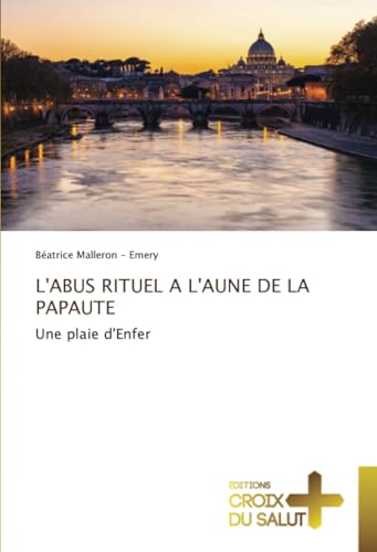 L'ABUS RITUEL A L'AUNE DE LA PAPAUTE: Une plaie d'Enfer von Éditions Croix du Salut