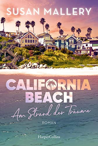 California Beach - Am Strand der Träume: Frauenroman | Die SPIEGEL-Bestsellerautorin weckt mit ihrer Feel-Good-Lektüre Träume vom Strand | Ein New-York-Times-Bestseller