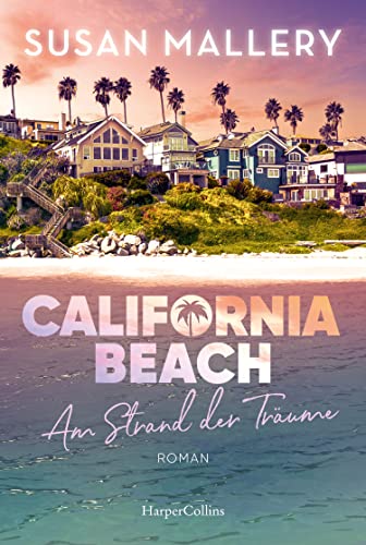 California Beach - Am Strand der Träume: Frauenroman | Die SPIEGEL-Bestsellerautorin weckt mit ihrer Feel-Good-Lektüre Träume vom Strand | Ein New-York-Times-Bestseller von HarperCollins