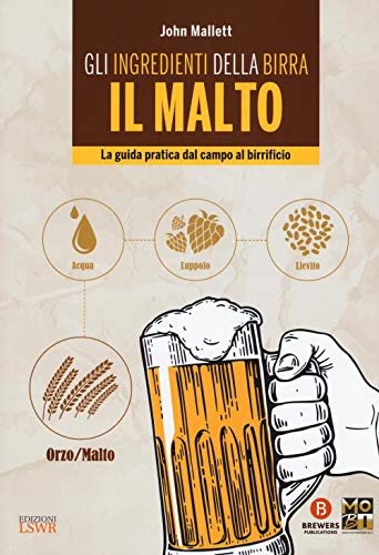 Gli ingredienti della birra: il malto: La Guida Pratica Dal Campo Al Birrificio (Grandi passioni)
