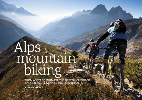 Alps Mountain Biking: From Aosta to Zermatt: The best singletrack, enduro and downhill trails in the Alps Alps Mountain Biking: From Aosta to Zermatt: The best singletrack, enduro and downhill trails in the Alps