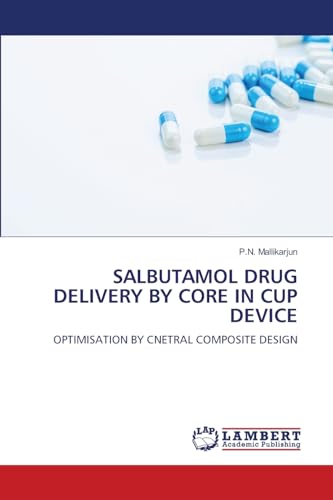 SALBUTAMOL DRUG DELIVERY BY CORE IN CUP DEVICE: OPTIMISATION BY CNETRAL COMPOSITE DESIGN von LAP LAMBERT Academic Publishing