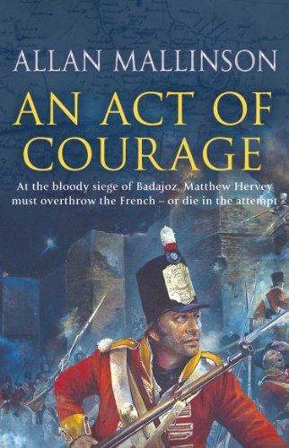 An Act Of Courage: (The Matthew Hervey Adventures: 7): A compelling and unputdownable military adventure from bestselling author Allan Mallinson (Matthew Hervey, 7) von Bantam