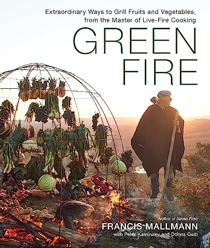 Green Fire: Extraordinary Ways to Grill Fruits and Vegetables, from the Master of Live-Fire Cooking