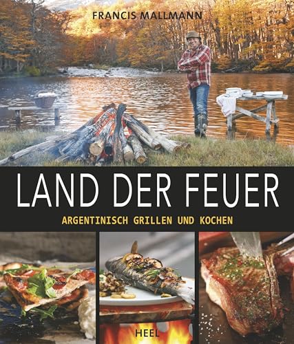 Land der Feuer: Argentinisch grillen und kochen von Heel Verlag GmbH