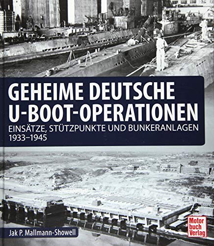 Geheime deutsche U-Boot-Operationen: Einsätze, Stützpunkte und Bunkeranlagen 1933-1945