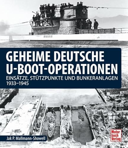 Geheime deutsche U-Boot-Operationen: Einsätze, Stützpunkte und Bunkeranlagen 1933-1945