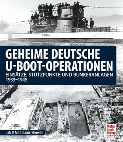 Geheime deutsche U-Boot-Operationen: Einsätze, Stützpunkte und Bunkeranlagen 1933-1945