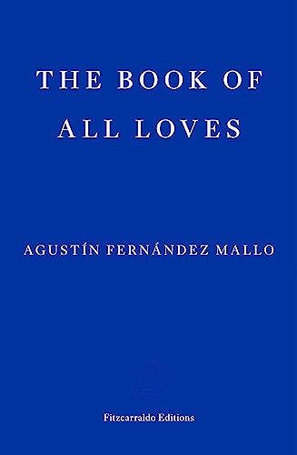 The Book of All Loves: Agustín Fernández Mallo von Fitzcarraldo Editions