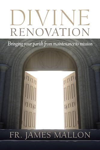 Divine Renovation Bringing Your Parish from Maintenance to Mission