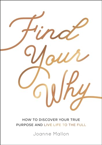 Find Your Why: How to Discover Your True Purpose and Live Life to the Full