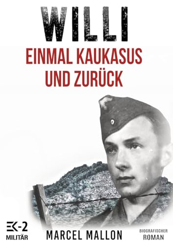 Willi – Einmal Kaukasus und zurück: Ostfront und Kriegsgefangenschaft: Romanhafte Biografie eines ehemaligen MG-Schützen im 2. Weltkrieg (Deutsche Soldaten-Biografien)