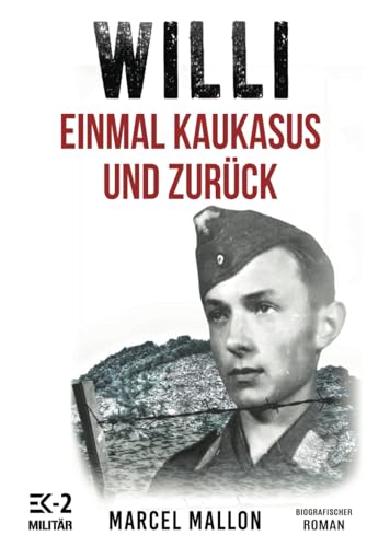 Willi – Einmal Kaukasus und zurück: Ostfront und Kriegsgefangenschaft: Romanhafte Biografie eines ehemaligen MG-Schützen im 2. Weltkrieg (Deutsche Soldaten-Biografien) von EK-2 Publishing