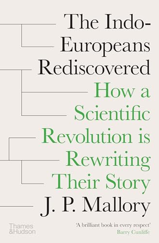 The Indo-Europeans Rediscovered: How a Scientific Revolution Is Rewriting Their Story
