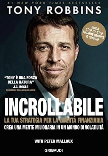 Incrollabile. La tua strategia per la libertà finanziaria. Crea una mente milionaria in un mondo di volatilità