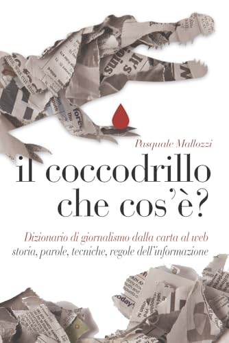Il coccodrillo che cos'è?: Dizionario di giornalismo dalla carta al web: storia, parole, tecniche, regole dell’informazione von Independently published