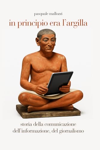 In principio era l'argilla: Storia della comunicazione, dell'informazione, del giornalismo von Independently published