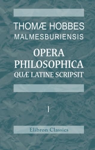 Thomæ Hobbes Malmesburiensis opera philosophica quæ latine scripsit: Vol. 1 von Adamant Media Corporation