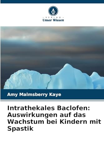 Intrathekales Baclofen: Auswirkungen auf das Wachstum bei Kindern mit Spastik von Verlag Unser Wissen