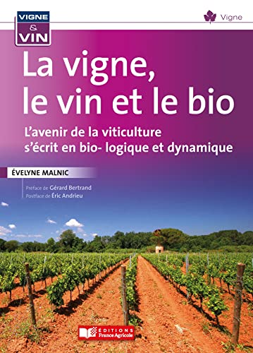 La vigne, le vin, et le bio: L'avenir de la viticulture s'écrit en bio... dynamie