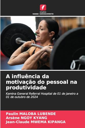 A influência da motivação do pessoal na produtividade: Kamina General Referral Hospital de 01 de janeiro a 01 de outubro de 2024 von Edições Nosso Conhecimento