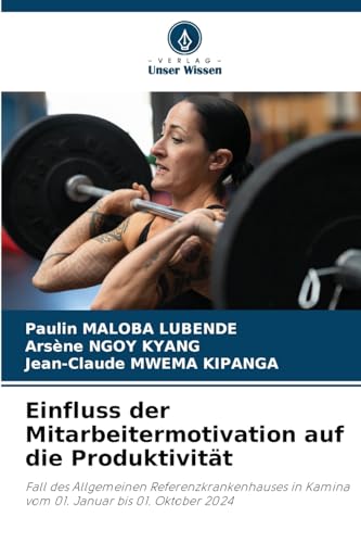 Einfluss der Mitarbeitermotivation auf die Produktivität: Fall des Allgemeinen Referenzkrankenhauses in Kamina vom 01. Januar bis 01. Oktober 2024 von Verlag Unser Wissen