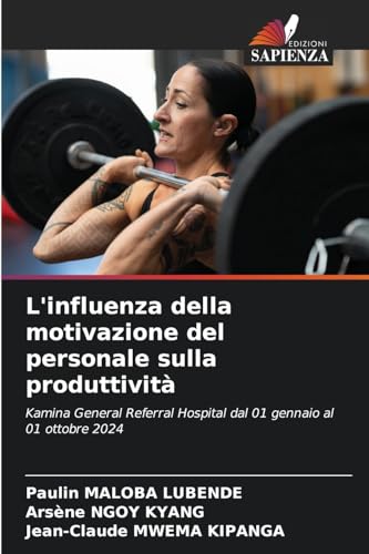 L'influenza della motivazione del personale sulla produttività: Kamina General Referral Hospital dal 01 gennaio al 01 ottobre 2024 von Edizioni Sapienza