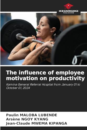 The influence of employee motivation on productivity: Kamina General Referral Hospital from January 01 to October 01, 2024 von Our Knowledge Publishing