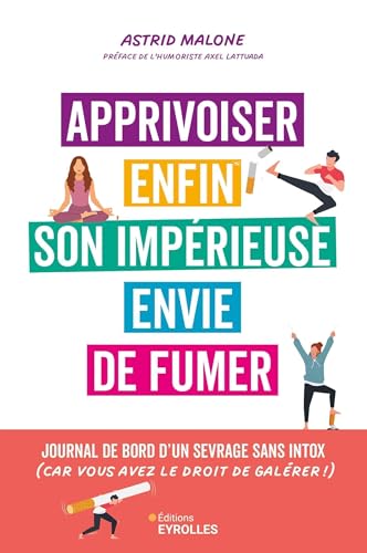 Apprivoiser enfin son impérieuse envie de fumer: Journal de bord d'un sevrage, sans intox (car vous avez le droit de galérer !) von EYROLLES