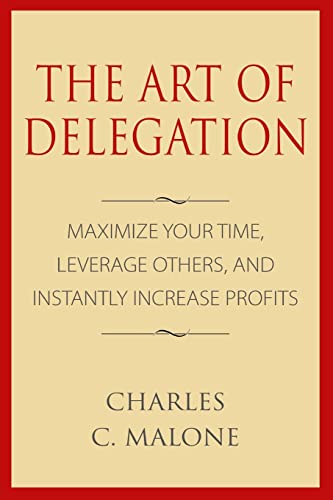 The Art of Delegation: Maximize Your Time, Leverage Others, and Instantly Increa von CREATESPACE