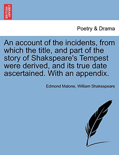 An Account of the Incidents, from Which the Title, and Part of the Story of Shakspeare's Tempest Were Derived, and Its True Date Ascertained. with an Appendix. An Account of the Incidents, from Which the Title, and Part of the Story of Shakspeare's Tempest Were Derived, and Its True Date Ascertained. with an Appendix.