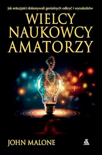 Wielcy naukowcy-amatorzy Jak dokonywano genialnych odkryć i wynalazków Wielcy naukowcy-amatorzy Jak dokonywano genialnych odkryć i wynalazków von Amber