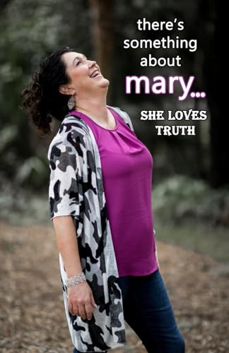 there's something about mary... She Loves Truth: A "Her-story" of Womanhood Through Personal Change and Development Leading to Restoration, Renewal, and the She Loves Truth Movement von Independently published