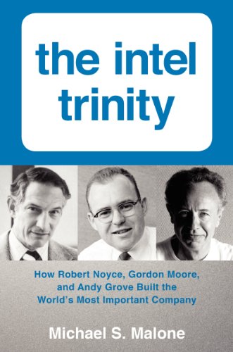 The Intel Trinity: How Robert Noyce, Gordon Moore, and Andy Grove Built the World's Most Important Company