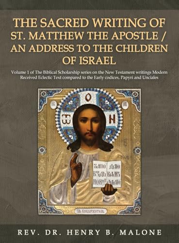 The Sacred Writing of St. Matthew the Apostle / An Address to the Children of Israel: Volume 1 of The Biblical Scholarship series on the New Testament ... to the Early codices, Papyri and Unciales