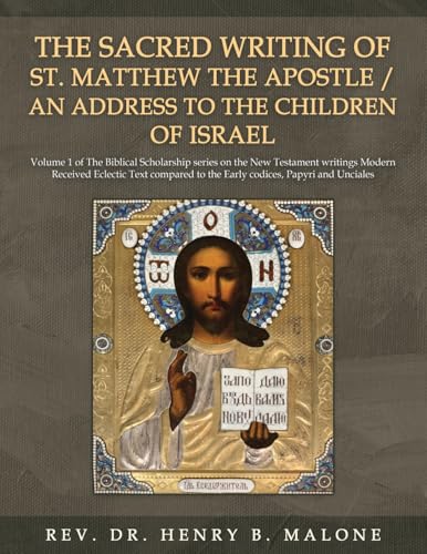 The Sacred Writing of St. Matthew the Apostle / An Address to the Children of Israel: Volume 1 of The Biblical Scholarship series on the New Testament ... to the Early codices, Papyri and Unciales von Authors' Tranquility Press