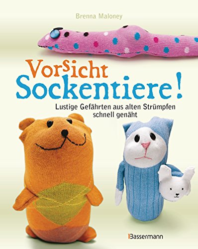 Vorsicht Sockentiere!: Lustige Gefährten aus alten Strümpfen schnell genäht