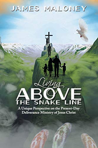 Living above the Snake Line: A Unique Perspective on the Present-Day Deliverance Ministry of Jesus Christ von WestBow Press