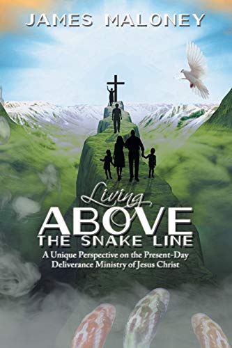 Living above the Snake Line: A Unique Perspective on the Present-Day Deliverance Ministry of Jesus Christ Living above the Snake Line: A Unique Perspective on the Present-Day Deliverance Ministry of Jesus Christ