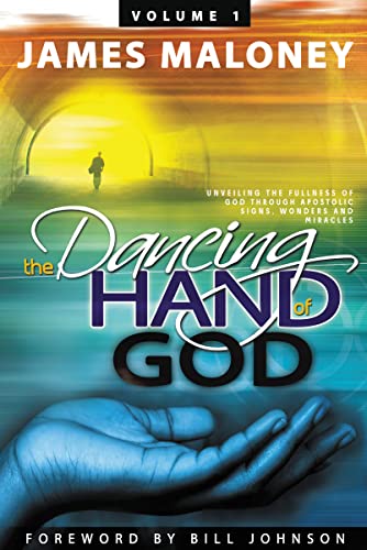 Volume 1 The Dancing Hand of God: Unveiling the Fullness of God through Apostolic Signs, Wonders, and Miracles von WestBow Press
