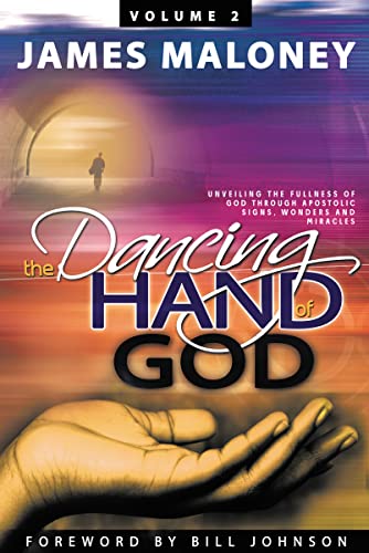 Volume 2 The Dancing Hand of God: Unveiling the Fullness of God through Apostolic Signs, Wonders and Miracles Volume 2 The Dancing Hand of God: Unveiling the Fullness of God through Apostolic Signs, Wonders and Miracles