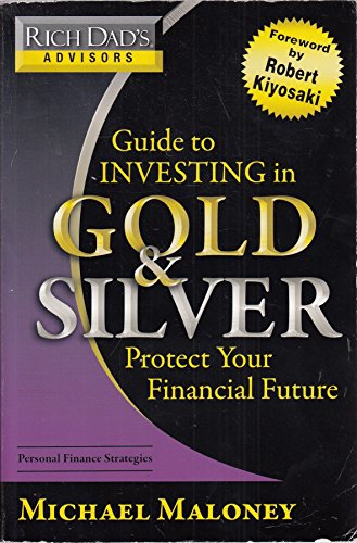 Rich Dad's Advisors: Guide to Investing In Gold and Silver: Protect Your Financial Future: Everything You Need to Know to Profit from Precious Metals Now