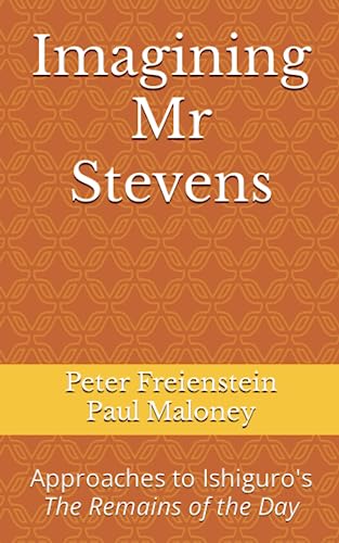 Imagining Mr Stevens: Approaches to Ishiguro's The Remains of the Day Imagining Mr Stevens: Approaches to Ishiguro's The Remains of the Day