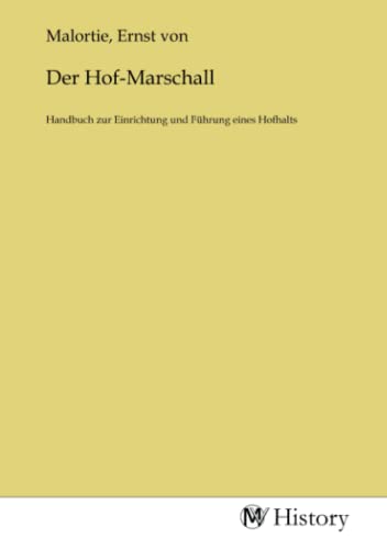 Der Hof-Marschall: Handbuch zur Einrichtung und Führung eines Hofhalts von MV-History
