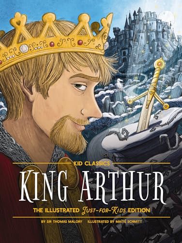 King Arthur - Kid Classics: The Illustrated Just-for-Kids Edition