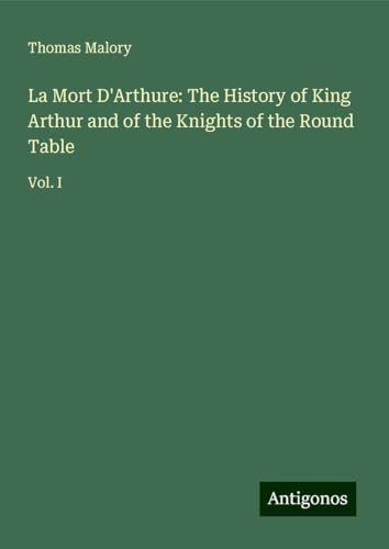 La Mort D'Arthure: The History of King Arthur and of the Knights of the Round Table: Vol. I von Antigonos Verlag