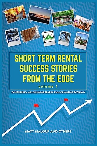 Short Term Rental Success Stories From the Edge, Volume 1: Conquering and Crushing Fear in Today's Sharing Economy von Independently Published